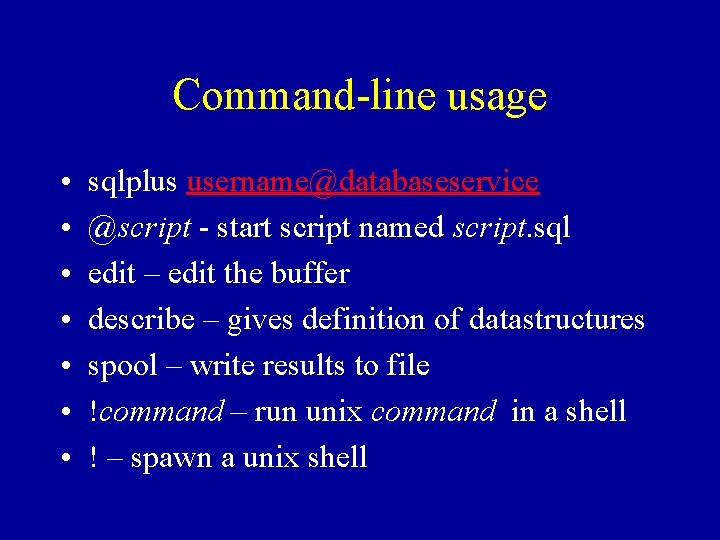Command-line usage • • sqlplus username@databaseservice @script - start script named script. sql edit