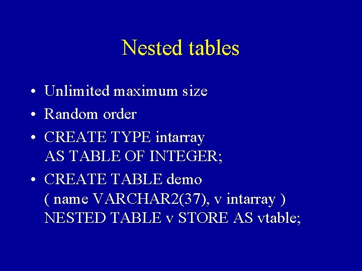 Nested tables • Unlimited maximum size • Random order • CREATE TYPE intarray AS