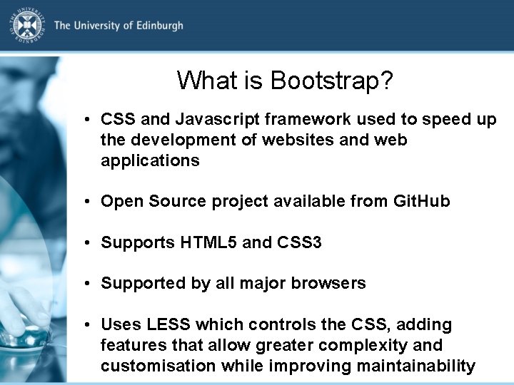 What is Bootstrap? • CSS and Javascript framework used to speed up the development