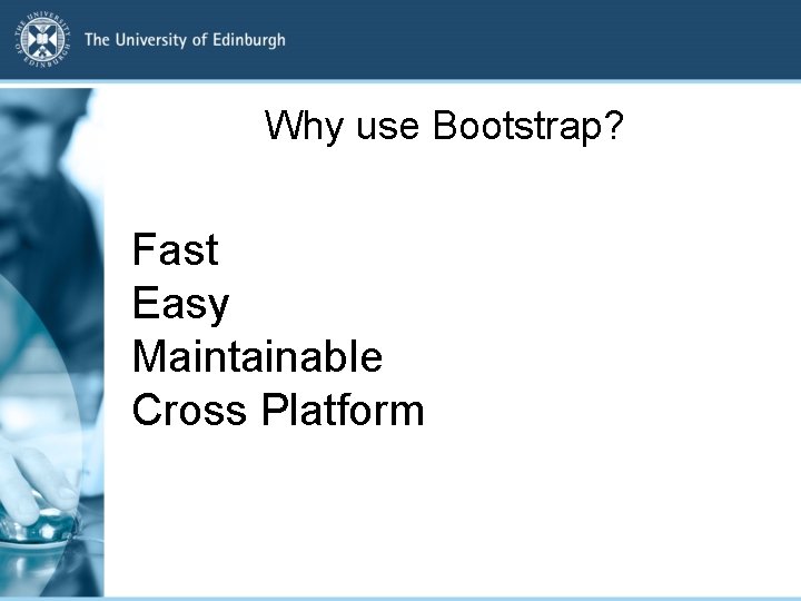 Why use Bootstrap? Fast Easy Maintainable Cross Platform 