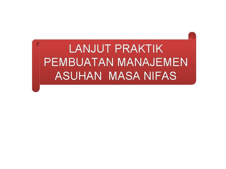 LANJUT PRAKTIK PEMBUATAN MANAJEMEN ASUHAN MASA NIFAS 