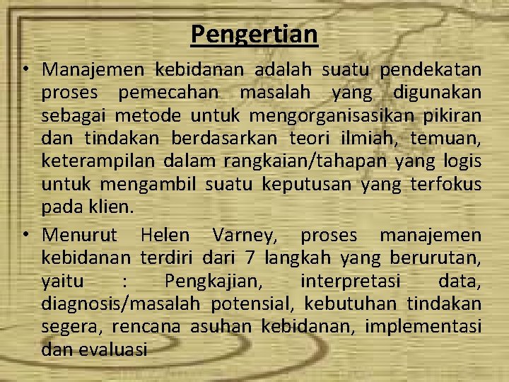 Pengertian • Manajemen kebidanan adalah suatu pendekatan proses pemecahan masalah yang digunakan sebagai metode