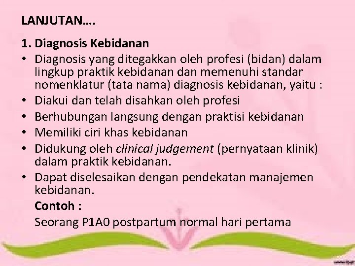 LANJUTAN…. 1. Diagnosis Kebidanan • Diagnosis yang ditegakkan oleh profesi (bidan) dalam lingkup praktik