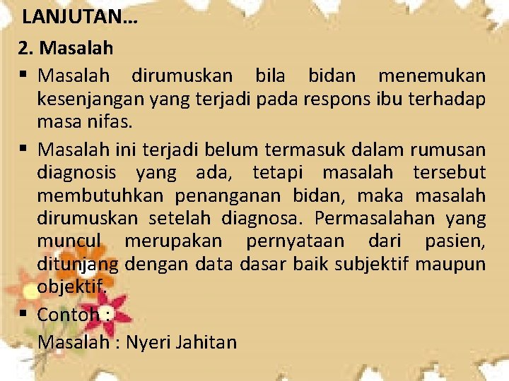 LANJUTAN… 2. Masalah § Masalah dirumuskan bila bidan menemukan kesenjangan yang terjadi pada respons