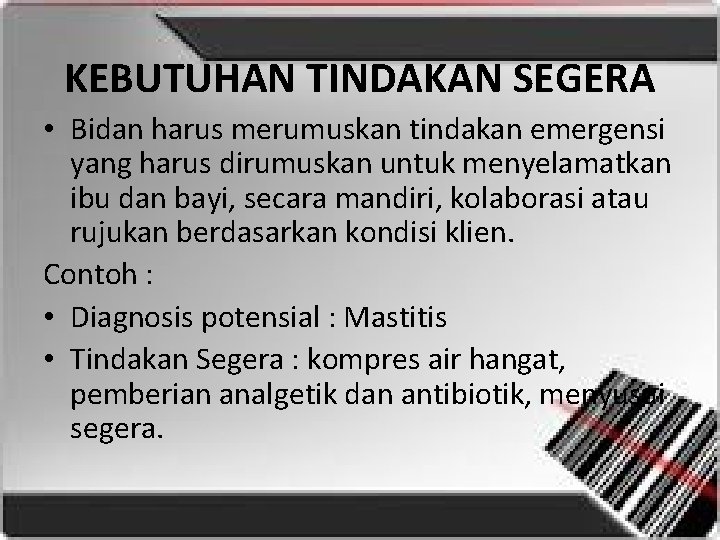 KEBUTUHAN TINDAKAN SEGERA • Bidan harus merumuskan tindakan emergensi yang harus dirumuskan untuk menyelamatkan