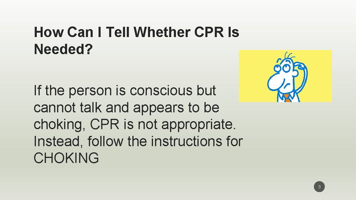 How Can I Tell Whether CPR Is Needed? If the person is conscious but