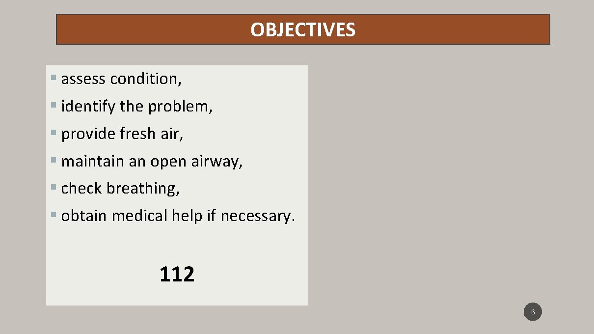 OBJECTIVES § assess condition, § identify the problem, § provide fresh air, § maintain