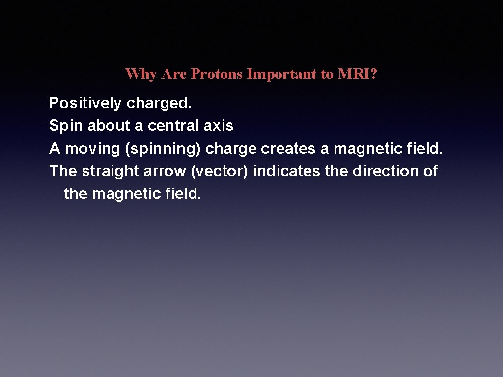 Why Are Protons Important to MRI? Positively charged. Spin about a central axis A