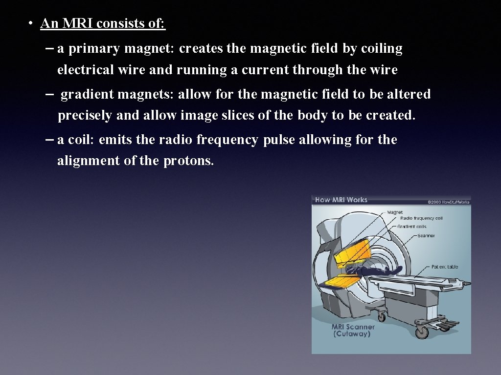  • An MRI consists of: – a primary magnet: creates the magnetic field