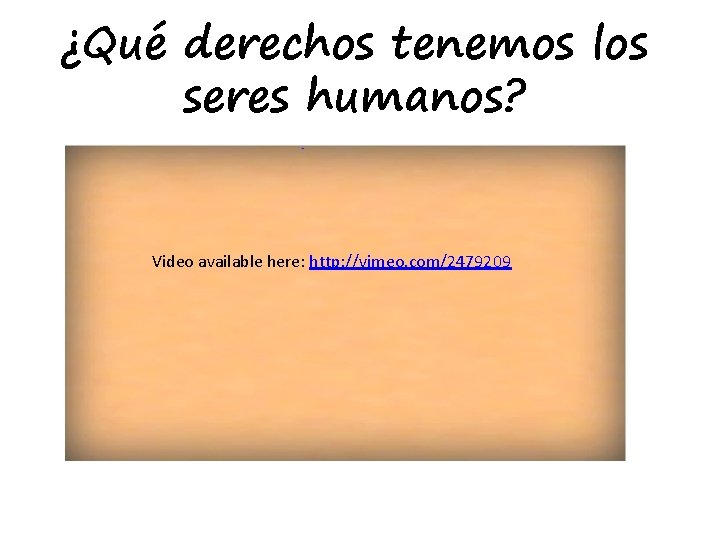 ¿Qué derechos tenemos los seres humanos? Video available here: http: //vimeo. com/2479209 