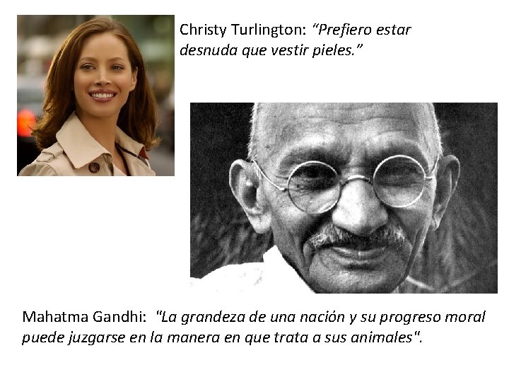 Christy Turlington: “Prefiero estar desnuda que vestir pieles. ” Mahatma Gandhi: "La grandeza de