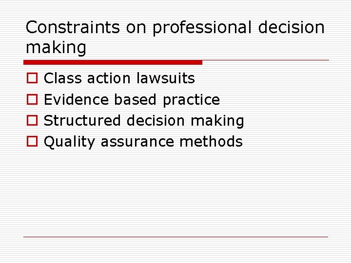 Constraints on professional decision making o o Class action lawsuits Evidence based practice Structured