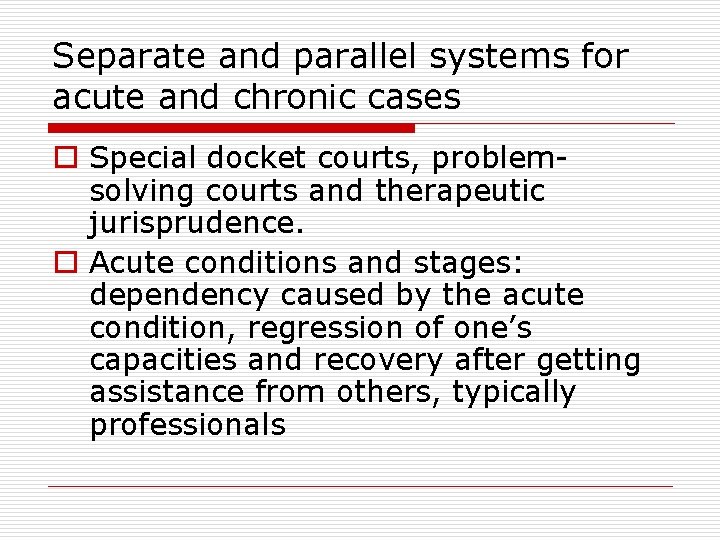 Separate and parallel systems for acute and chronic cases o Special docket courts, problemsolving