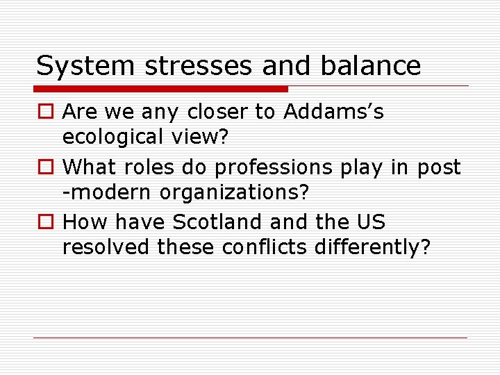 System stresses and balance o Are we any closer to Addams’s ecological view? o