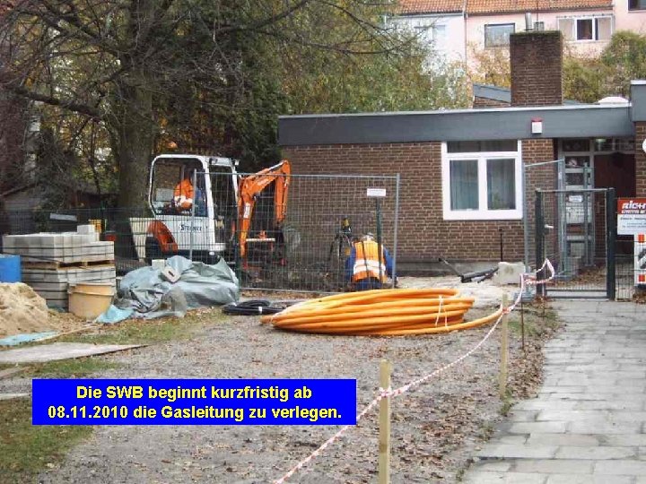 Die SWB beginnt kurzfristig ab 08. 11. 2010 die Gasleitung zu verlegen. 