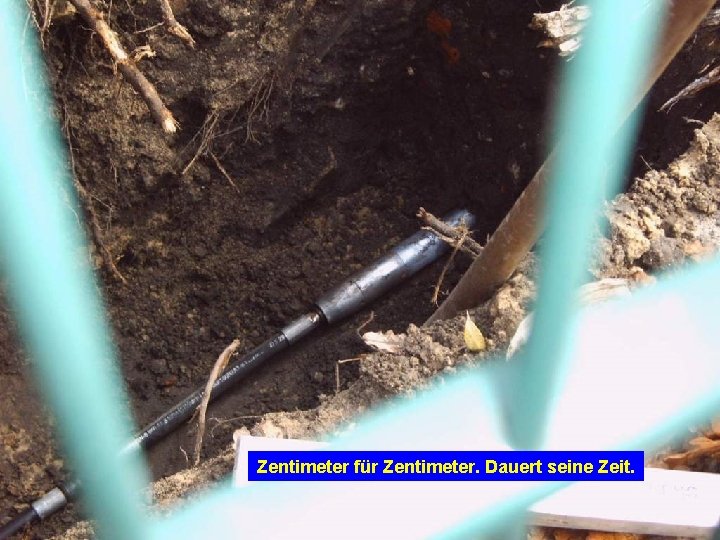 Zentimeter für Zentimeter. Dauert seine Zeit. 