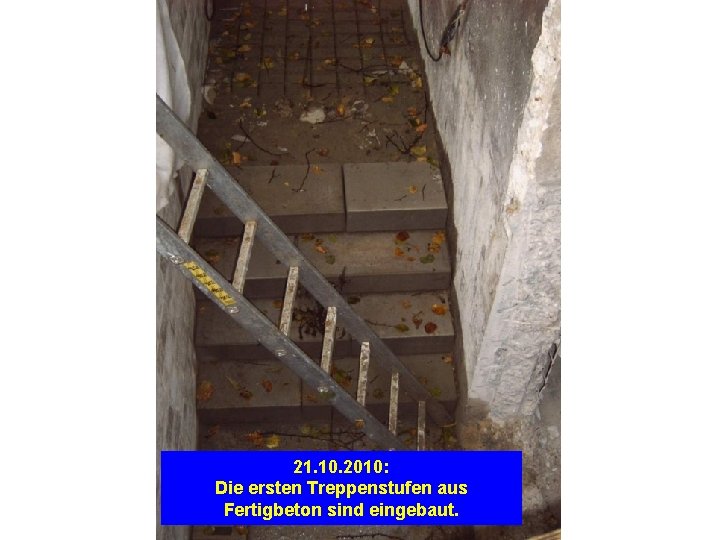 21. 10. 2010: Die ersten Treppenstufen aus Fertigbeton sind eingebaut. 