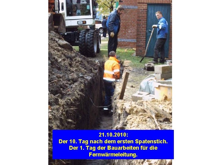 21. 10. 2010: Der 10. Tag nach dem ersten Spatenstich. Der 1. Tag der