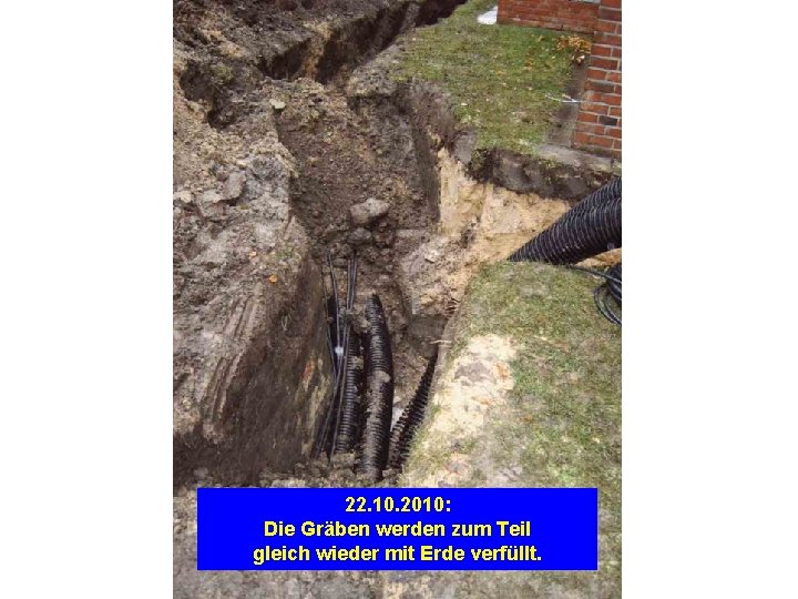 22. 10. 2010: Die Gräben werden zum Teil gleich wieder mit Erde verfüllt. 