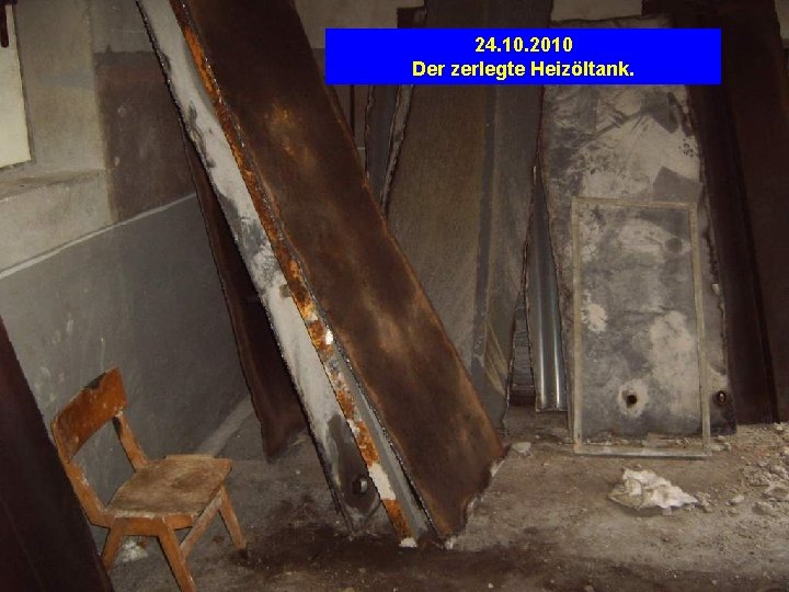 24. 10. 2010 Der zerlegte Heizöltank. 