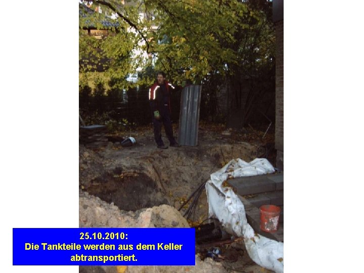 25. 10. 2010: Die Tankteile werden aus dem Keller abtransportiert. 