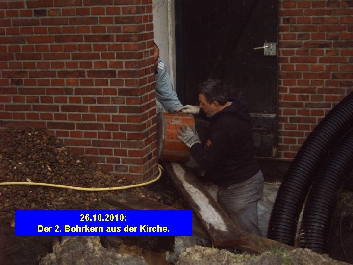 26. 10. 2010: Der 2. Bohrkern aus der Kirche. 