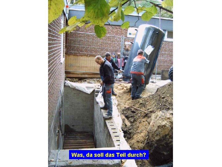 Was, da soll das Teil durch? 