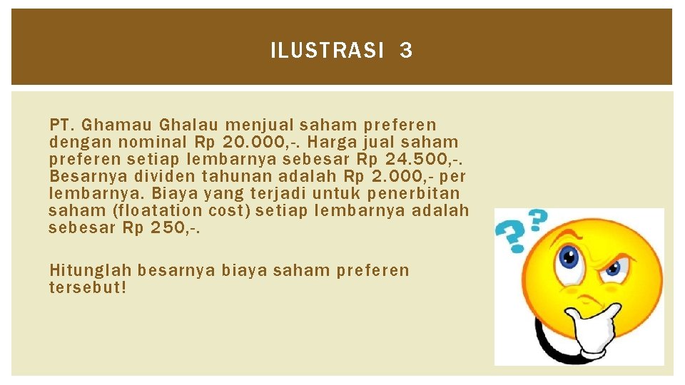 ILUSTRASI 3 PT. Ghamau Ghalau menjual saham preferen dengan nominal Rp 20. 000, -.