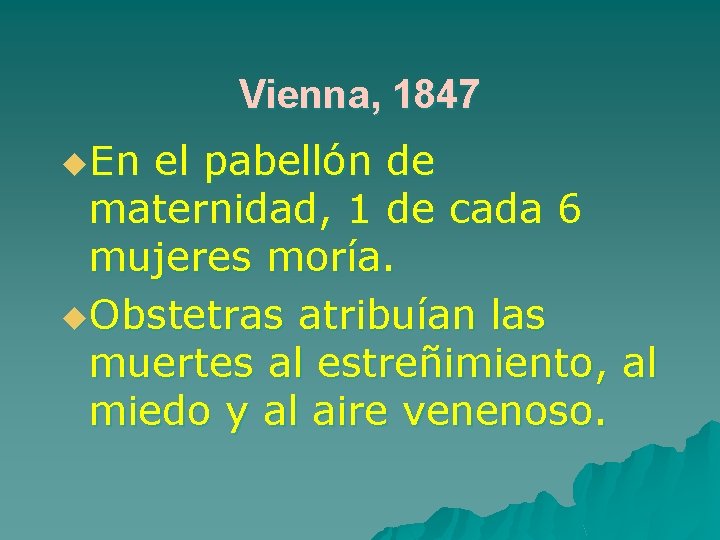 Vienna, 1847 u. En el pabellón de maternidad, 1 de cada 6 mujeres moría.