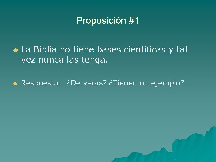 Proposición #1 u u La Biblia no tiene bases científicas y tal vez nunca