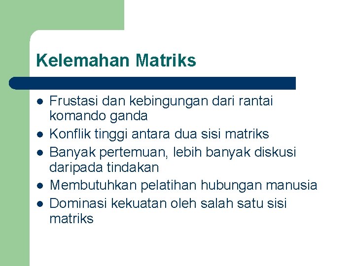 Kelemahan Matriks l l l Frustasi dan kebingungan dari rantai komando ganda Konflik tinggi