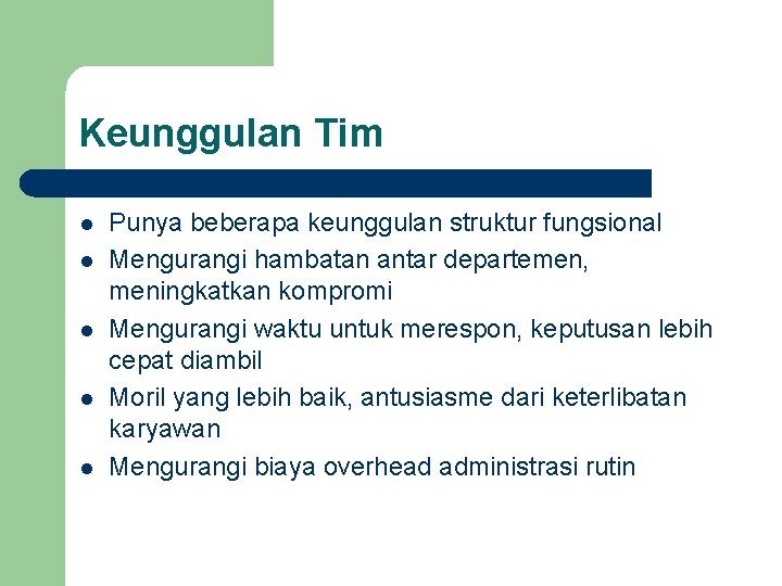 Keunggulan Tim l l l Punya beberapa keunggulan struktur fungsional Mengurangi hambatan antar departemen,