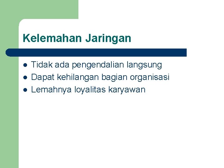 Kelemahan Jaringan l l l Tidak ada pengendalian langsung Dapat kehilangan bagian organisasi Lemahnya