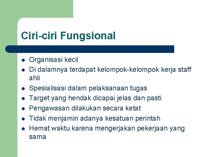 Ciri-ciri Fungsional l l l Organisasi kecil Di dalamnya terdapat kelompok-kelompok kerja staff ahli