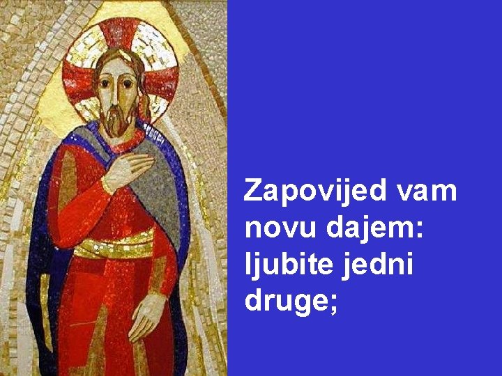 Zapovijed vam novu dajem: ljubite jedni druge; 