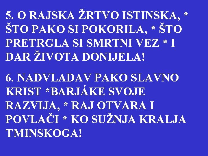 5. O RAJSKA ŽRTVO ISTINSKA, * ŠTO PAKO SI POKORILA, * ŠTO PRETRGLA SI