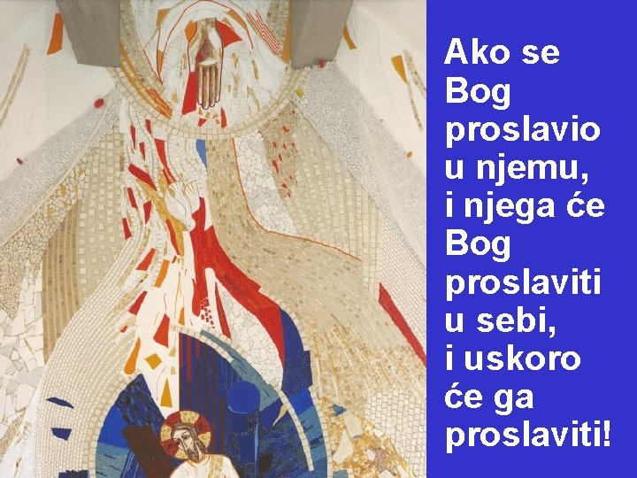 Ako se Bog proslavio u njemu, i njega će Bog proslaviti u sebi, i