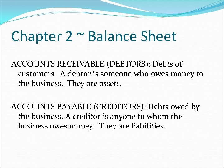 Chapter 2 ~ Balance Sheet ACCOUNTS RECEIVABLE (DEBTORS): Debts of customers. A debtor is