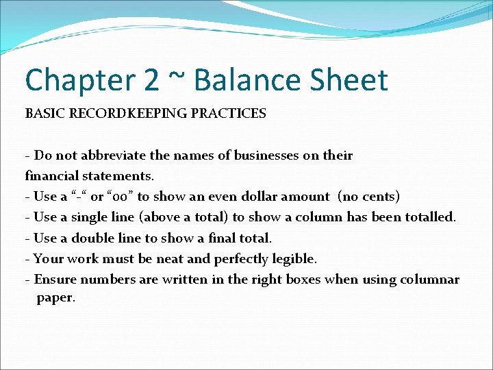Chapter 2 ~ Balance Sheet BASIC RECORDKEEPING PRACTICES - Do not abbreviate the names