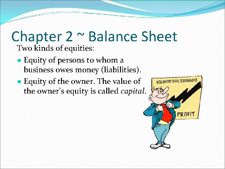 Chapter 2 ~ Balance Sheet Two kinds of equities: ● Equity of persons to