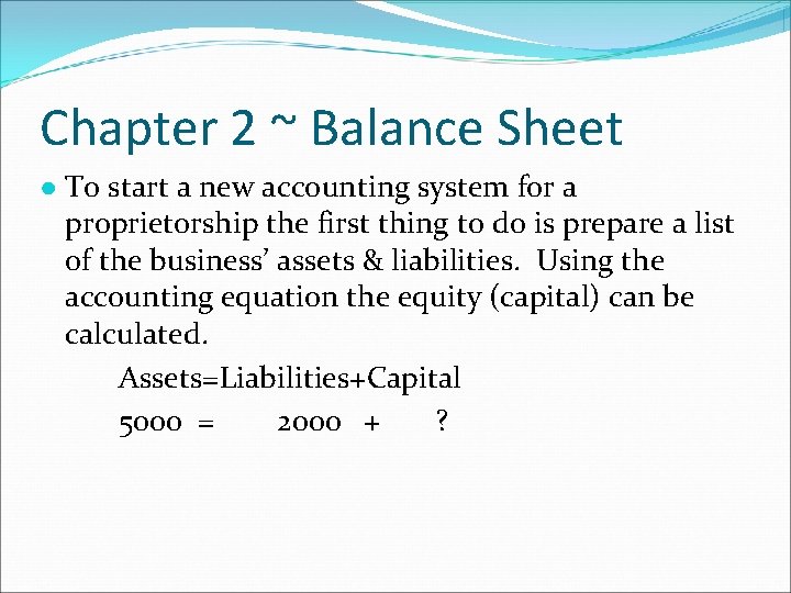Chapter 2 ~ Balance Sheet ● To start a new accounting system for a