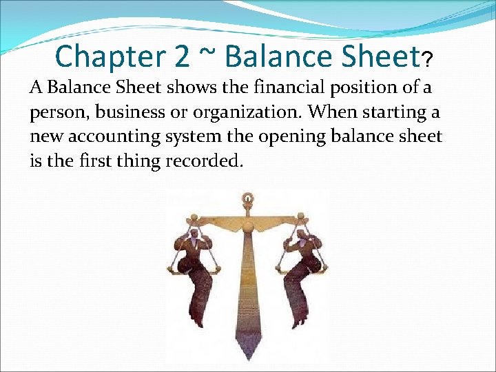 Chapter 2 ~ Balance Sheet? A Balance Sheet shows the financial position of a