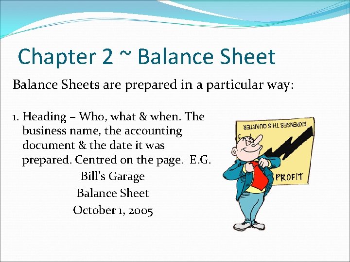 Chapter 2 ~ Balance Sheets are prepared in a particular way: 1. Heading –