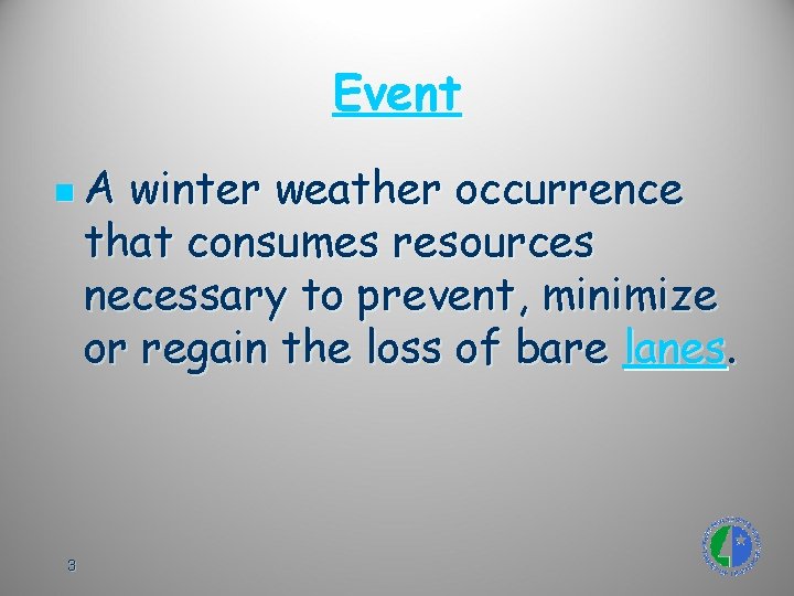 Event n. A winter weather occurrence that consumes resources necessary to prevent, minimize or