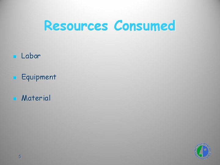 Resources Consumed n Labor n Equipment n Material 5 