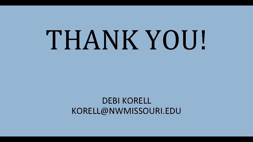 THANK YOU! DEBI KORELL@NWMISSOURI. EDU 