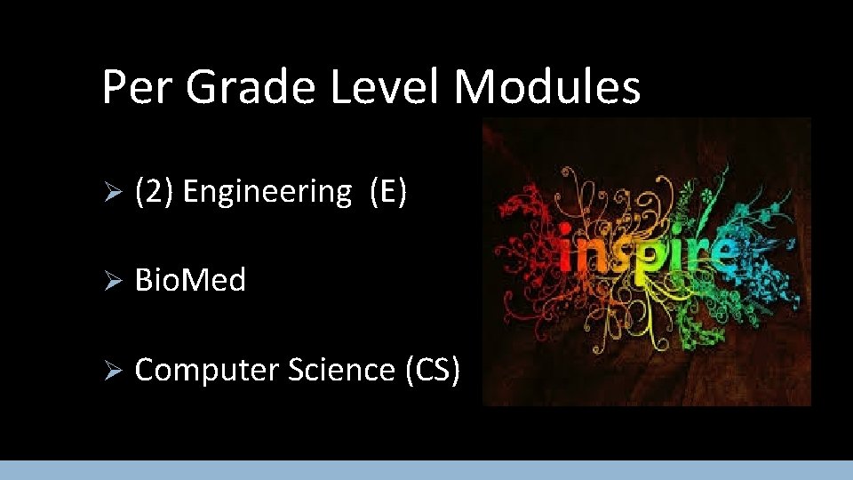 Per Grade Level Modules Ø (2) Engineering (E) Ø Bio. Med Ø Computer Science