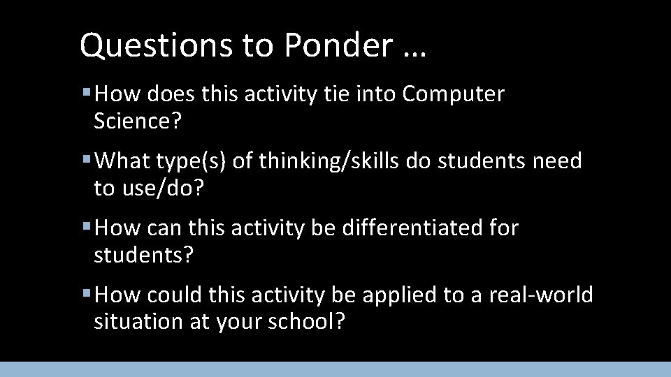 Questions to Ponder … § How does this activity tie into Computer Science? §