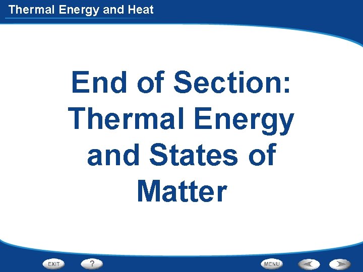 Thermal Energy and Heat End of Section: Thermal Energy and States of Matter 