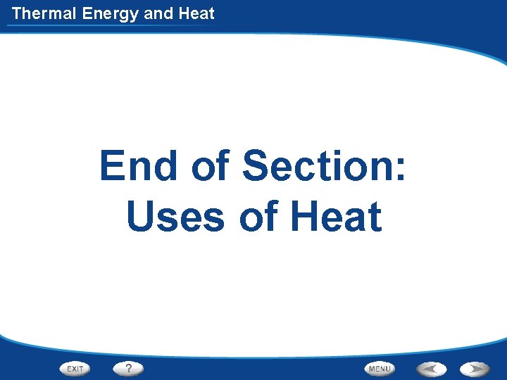 Thermal Energy and Heat End of Section: Uses of Heat 